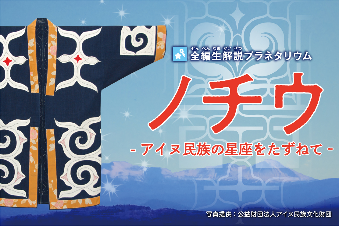 4 16 金 より投影開始 Br 全編生解説プラネタリウム ノチウ アイヌ民族の星座をたずねて